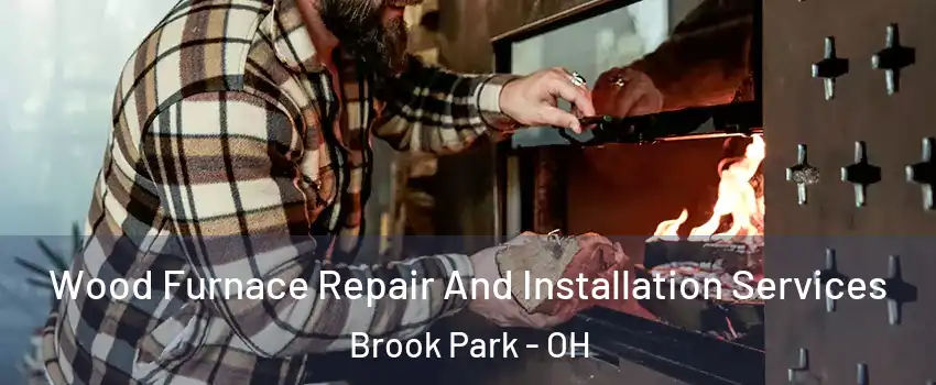  Wood Furnace Repair And Installation Services Brook Park - OH